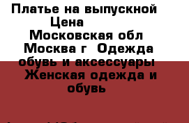 Платье на выпускной  › Цена ­ 5 000 - Московская обл., Москва г. Одежда, обувь и аксессуары » Женская одежда и обувь   